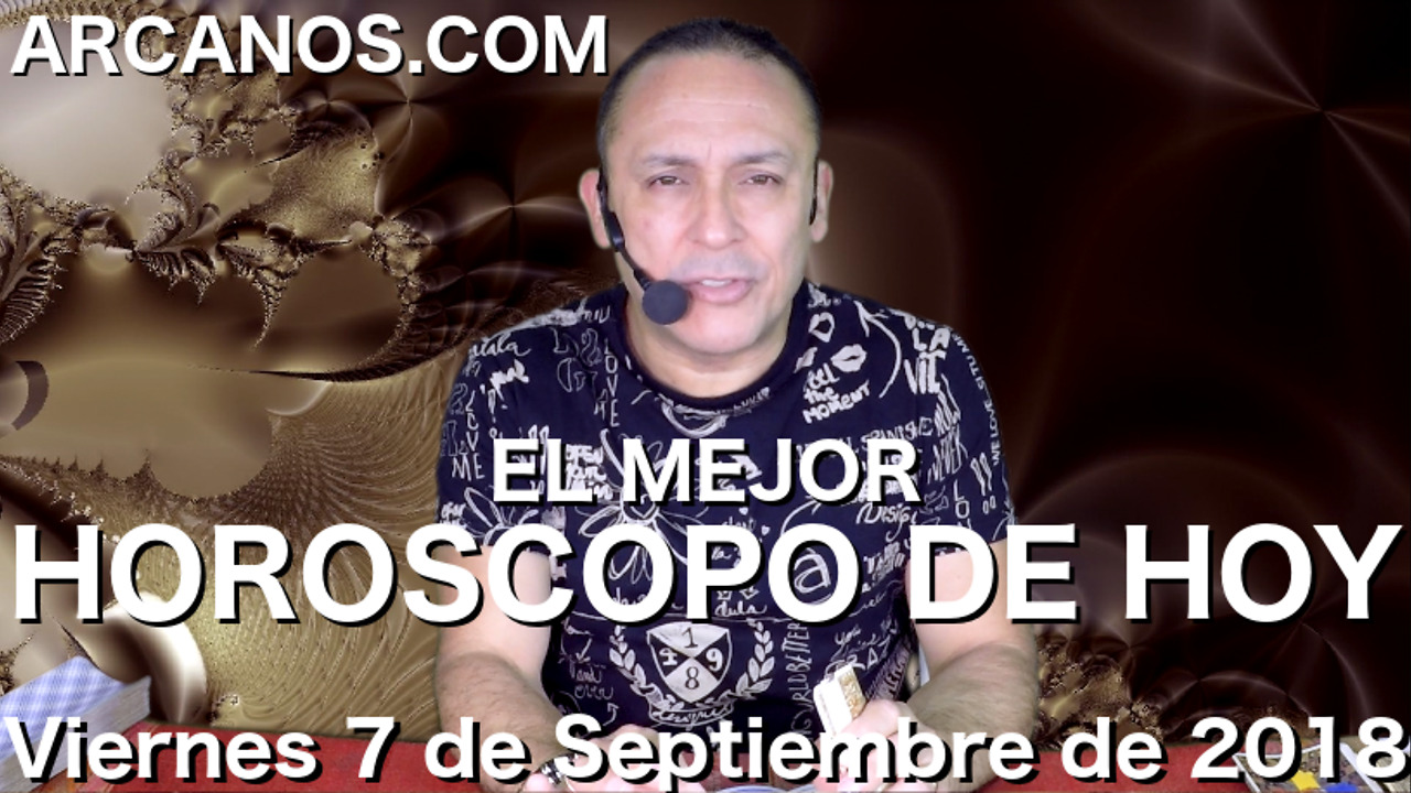 EL MEJOR HOROSCOPO DE HOY ARCANOS Viernes 7 de Septiembre de 2018