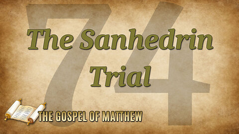 THE GOSPEL OF MATTHEW Part 74: The Sanhedrin Trial