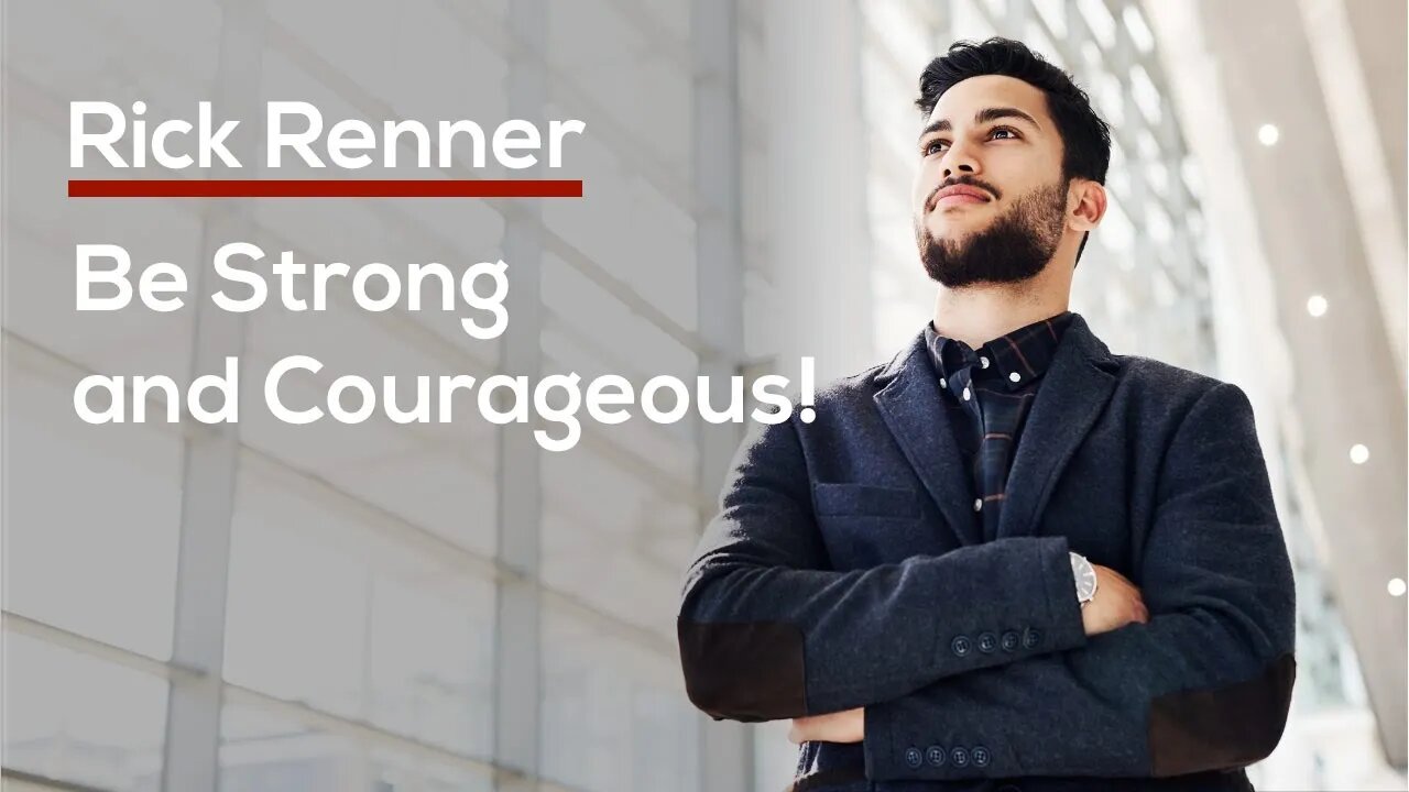 Be Strong and Courageous! — Rick Renner