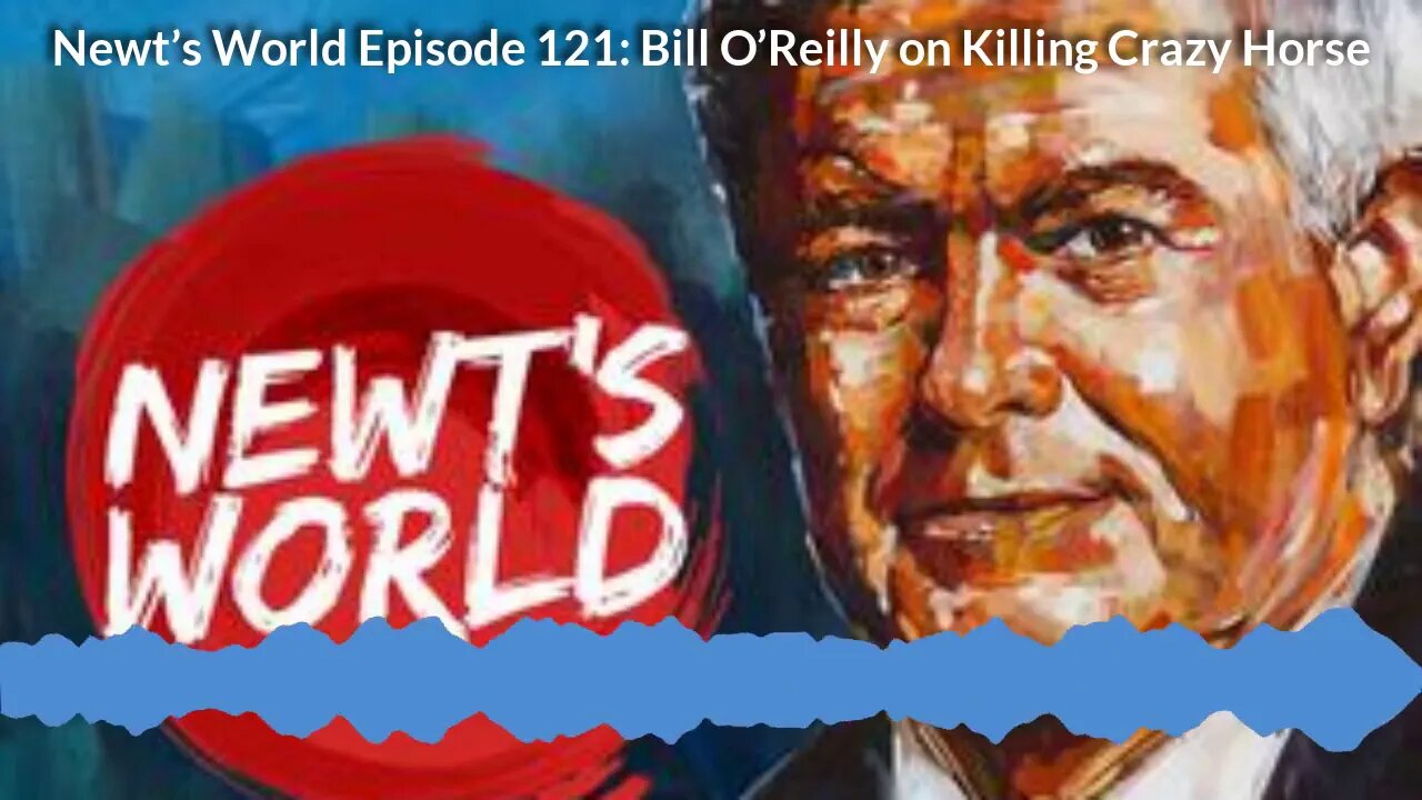 Newt's World Ep 121 Bill O'Reilly on Killing Crazy Horse