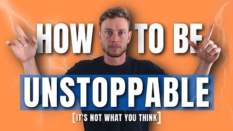 How to be UNSTOPPABLE (It's not what you think)