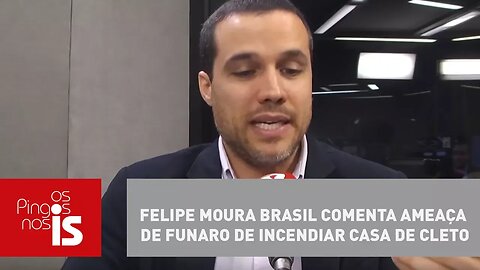 Felipe Moura Brasil comenta ameaça de Funaro de incendiar casa de Cleto