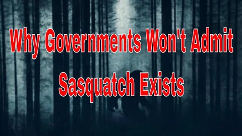 Why Governments Won't Admit Sasquatch Exists