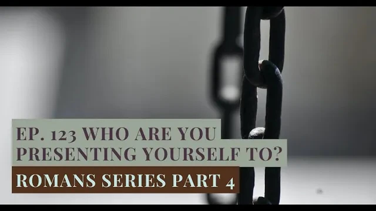 EP. 123 Who Are You Presenting Yourself To? [Romans Series Part 4]