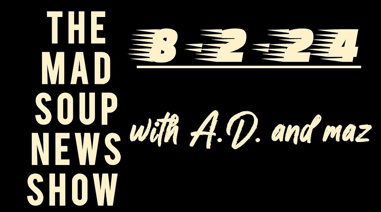 The Mad Soup News Show #8 | 8-2-24 |