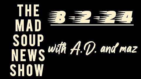 The Mad Soup News Show #8 | 8-2-24 |