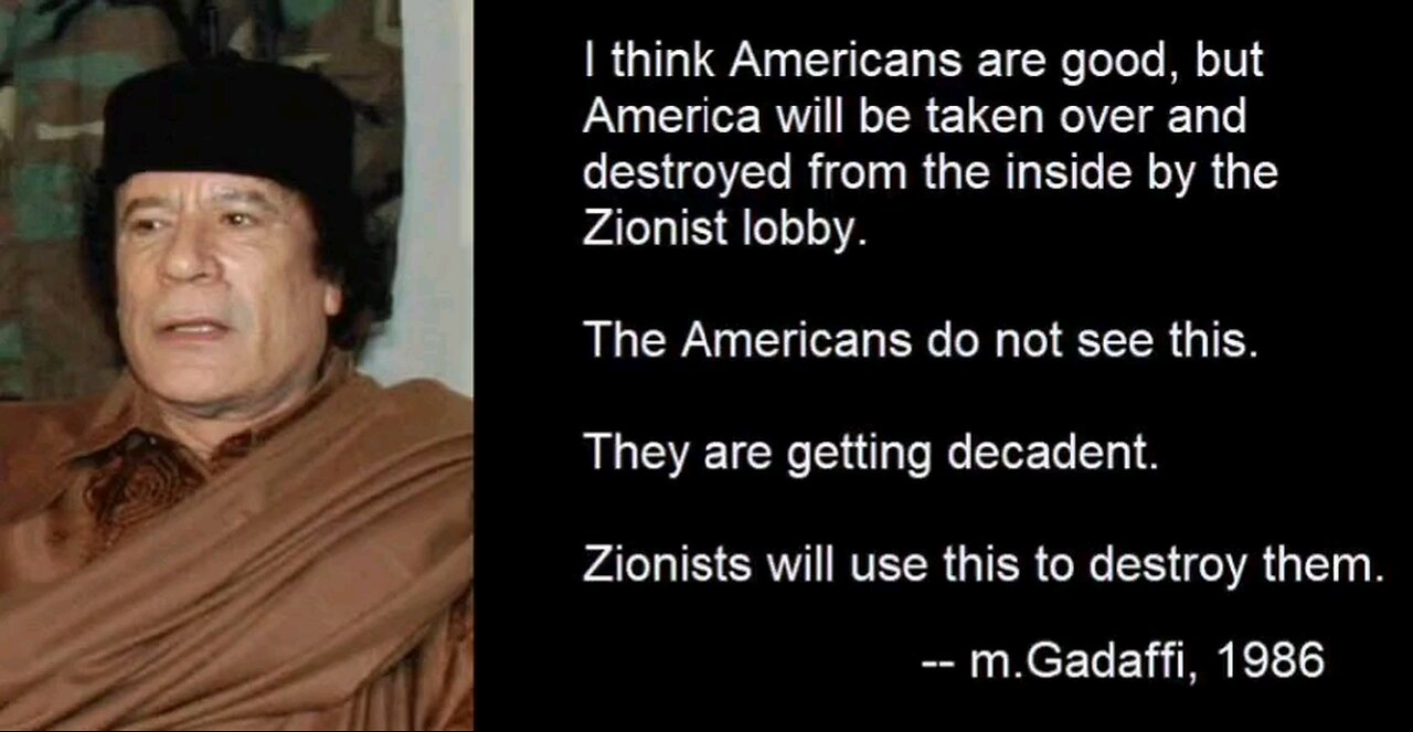 M. Gadaffi said Americans do not see this they R getting decadent zionists will use this to destroy.