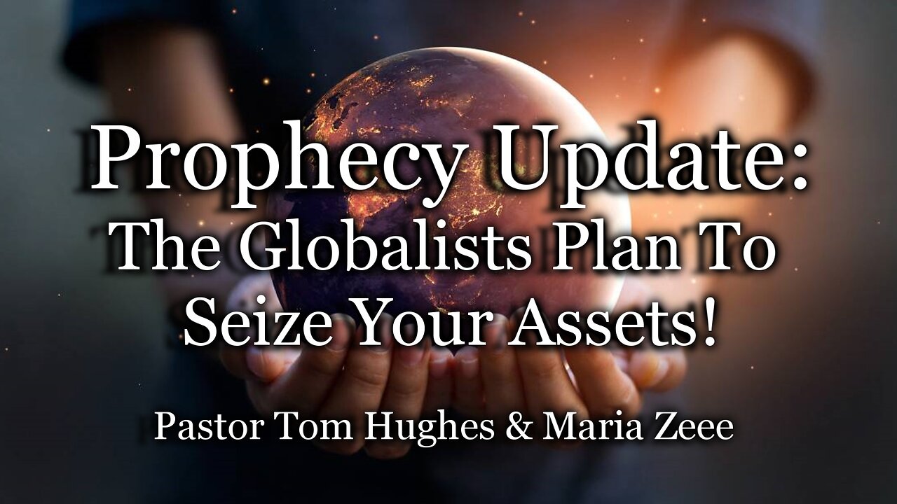 Prophecy Update: The Globalists Plan To Seize Your Assets!