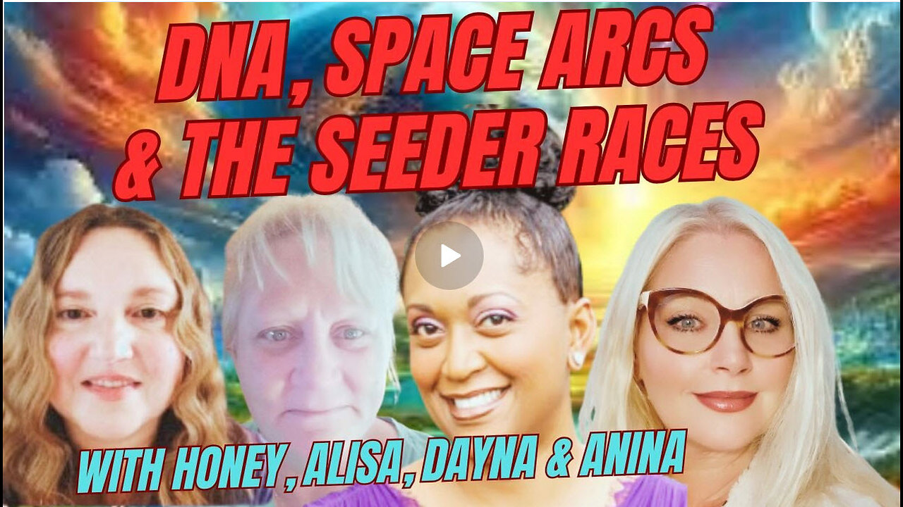 HONEY, ALISA, DAYNA & ANINA TALKS ABOUT SPACE ARCS, DNA AND THE SEEDER RACES OF HUMANITY