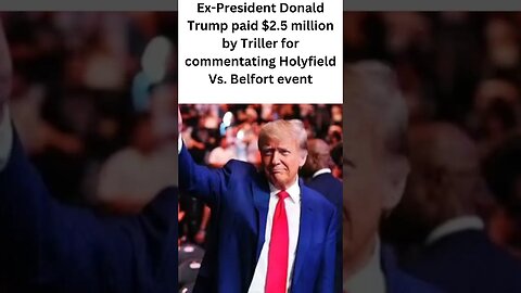 Triller paid ex-President Donald Trump $2.5 million to commentate on the Holyfield vs. Belfort match