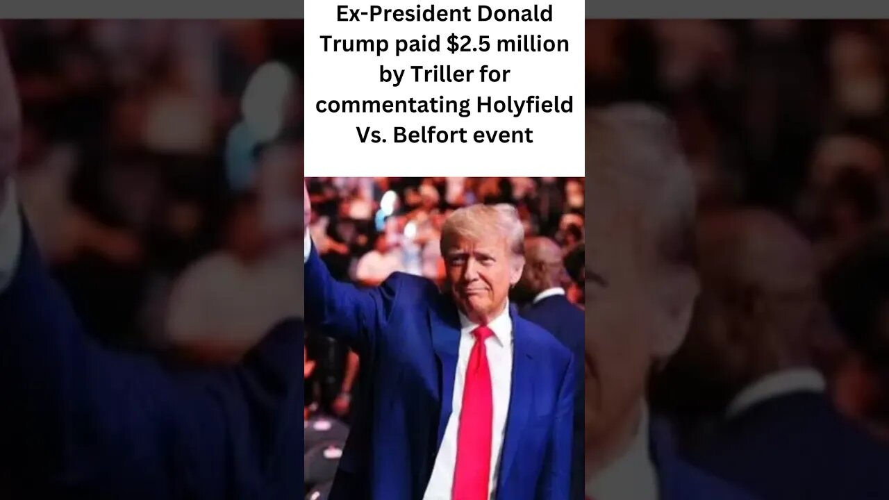 Triller paid ex-President Donald Trump $2.5 million to commentate on the Holyfield vs. Belfort match