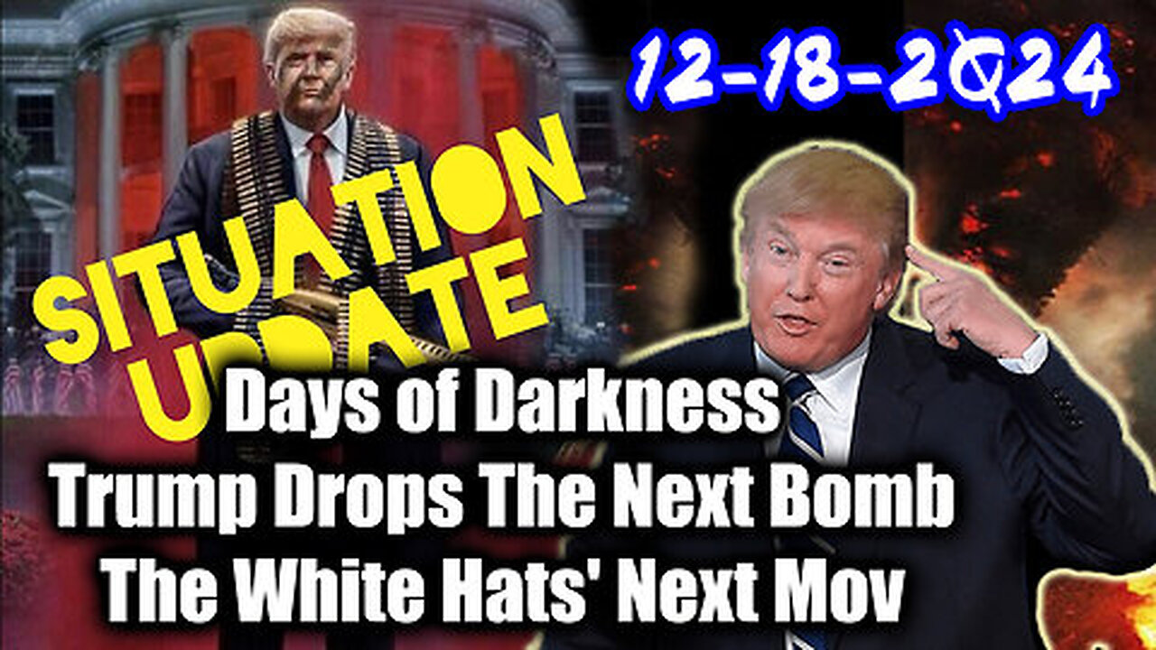 Situation Update 12-18-24 ~ Trump Drops The Next Bomb. Days of Darkness. The White Hats' Next Move