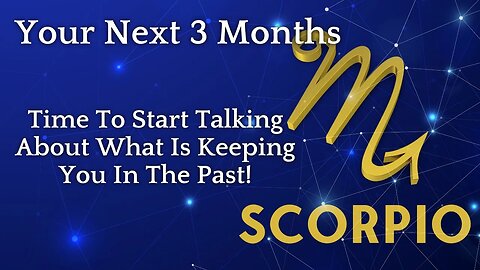 Scorpio Tarot Reading | Time To Start Talking About What's Keeping You In The Past | Next 3 Months
