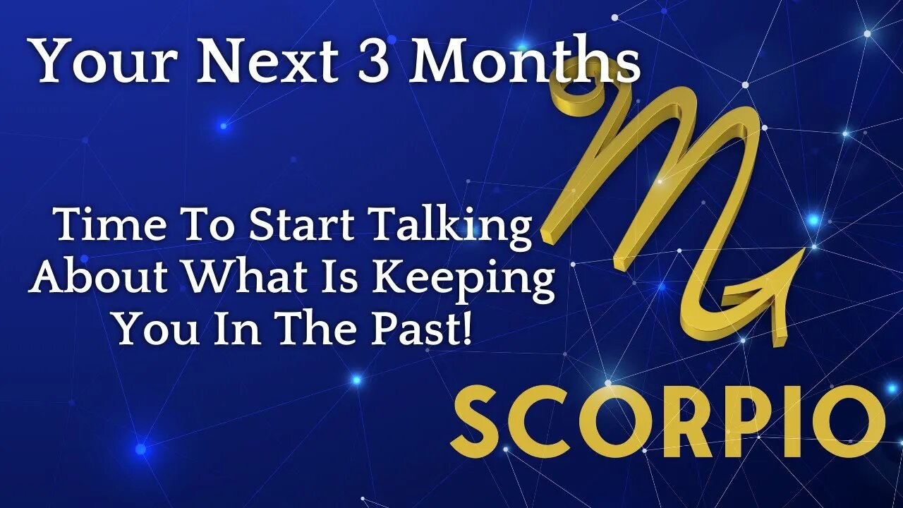 Scorpio Tarot Reading | Time To Start Talking About What's Keeping You In The Past | Next 3 Months