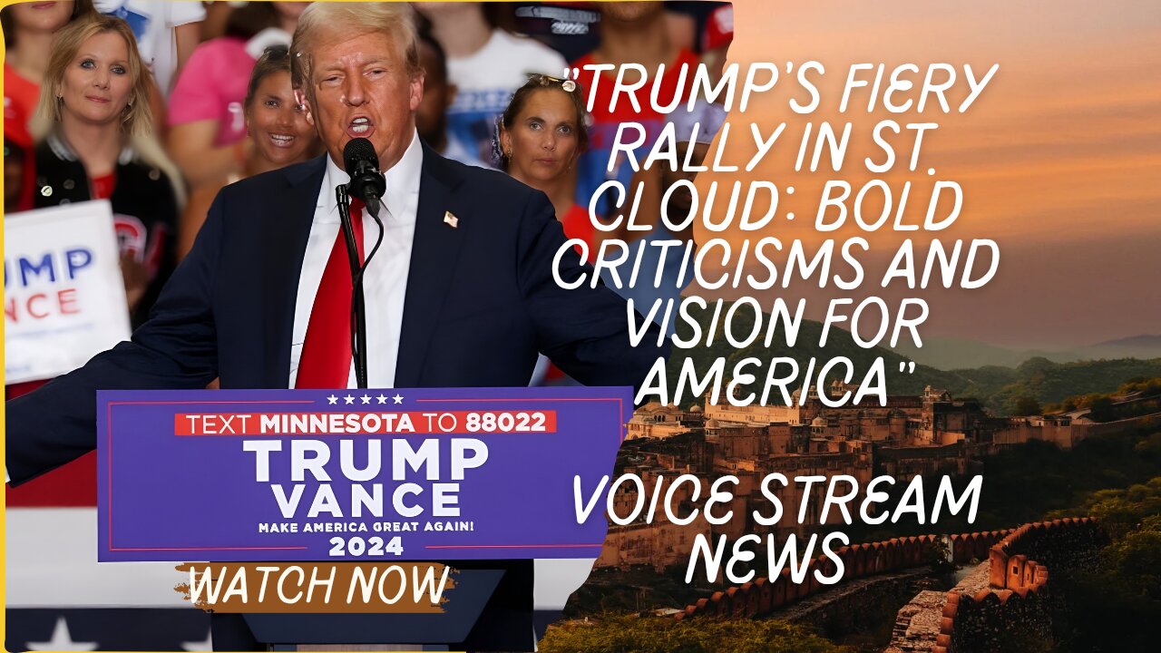 "Trump's Fiery Rally in St. Cloud: Bold Criticisms and Vision for America" (Voice Stream News)