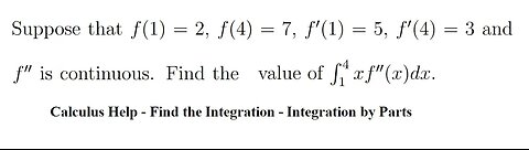 Suppose that f(1)=2,f(4)=7,f′(1)=5,f′(4)=3 and f′′ is continuous. Find the value of ∫xf′′(x)dx