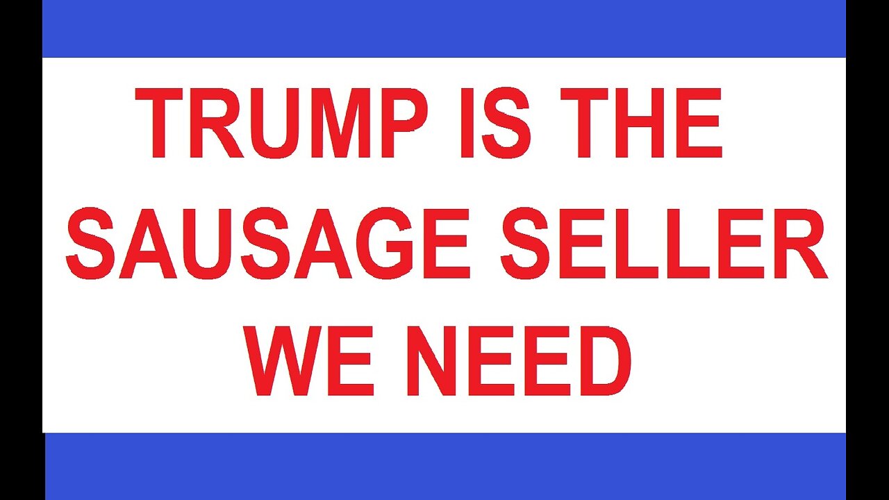 TRUMP Is the Sausage Seller We Need