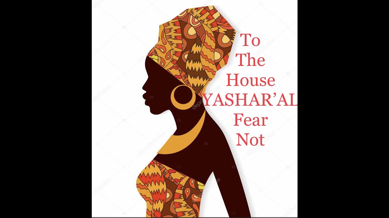 To The House Of YASHAR'AL Fear Not