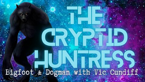 BIGFOOT & DOGMAN ENCOUNTERS WITH VIC CUNDIFF