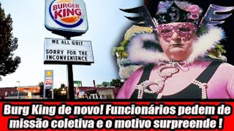 Burg King de novo! Funcionários pedem demissão coletiva e o motivo surpreende