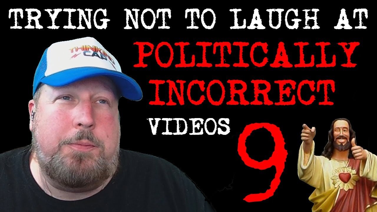 Watching Politically Incorrect Videos part 9