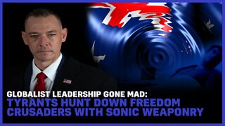 Globalist Leadership Gone Mad: Tyrants Hunt Down Freedom Crusaders With Sonic Weaponry