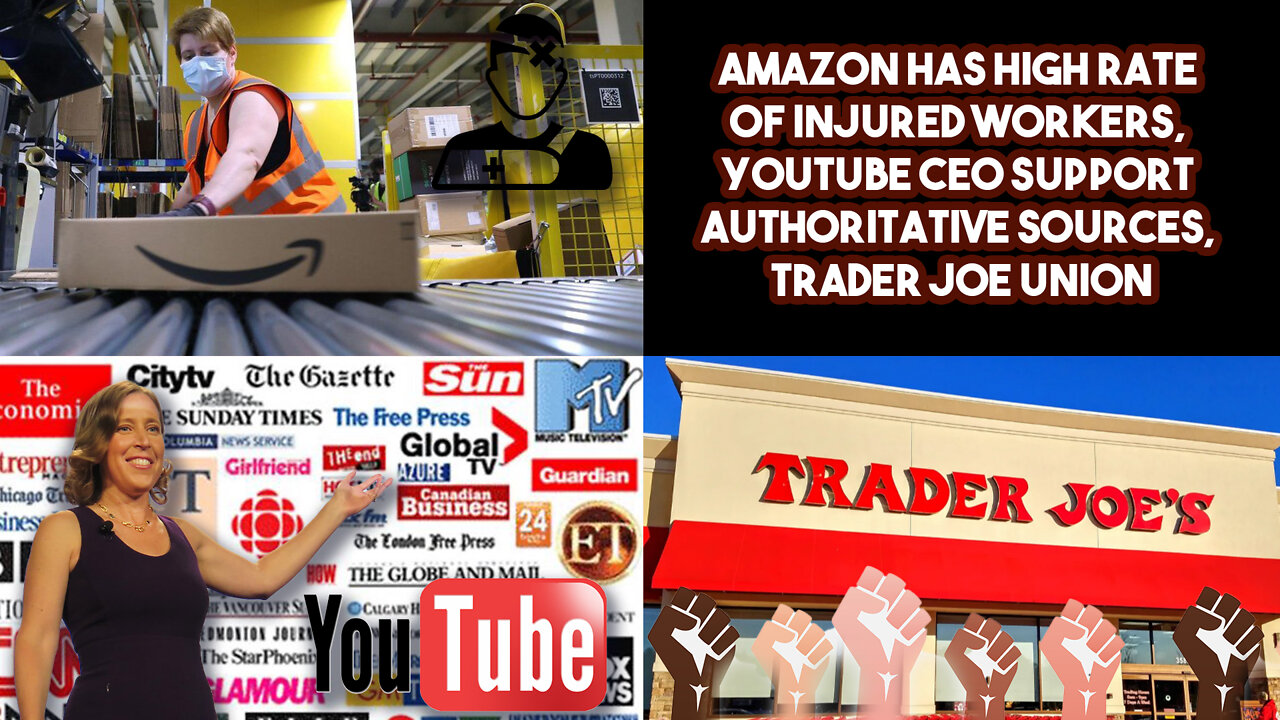 Amazon Has High Rate Of Injured Workers, YouTube CEO Support Authoritative Sources, Trader Joe Union