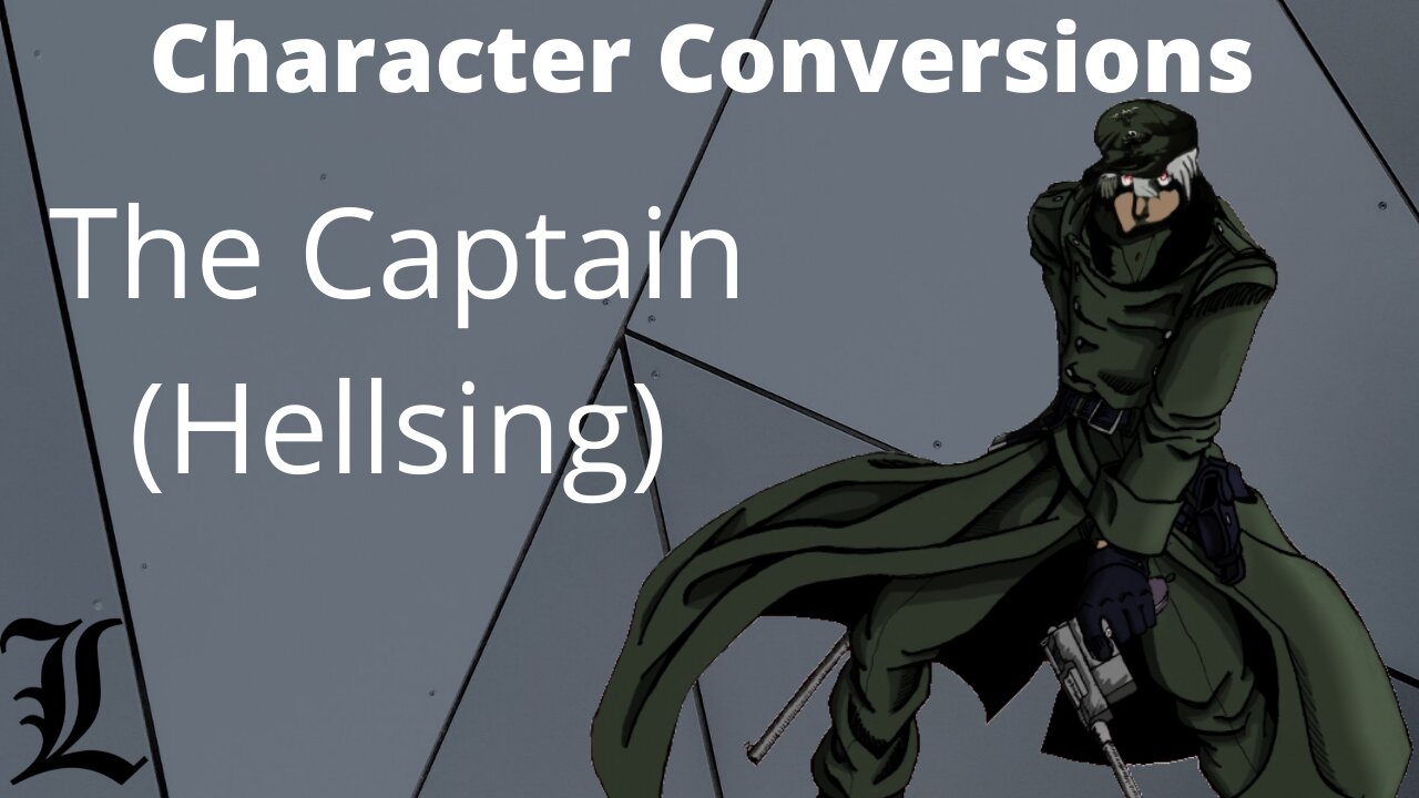 Character Conversions - The Captain (Hellsing)