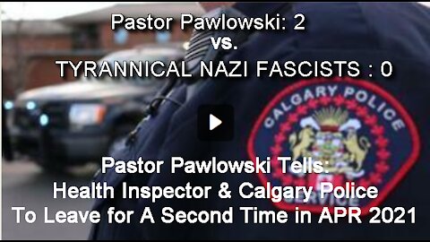 2021 APR 25 Pastor Pawlowski Tells New Normal Police Calgary To Leave for A Second Time