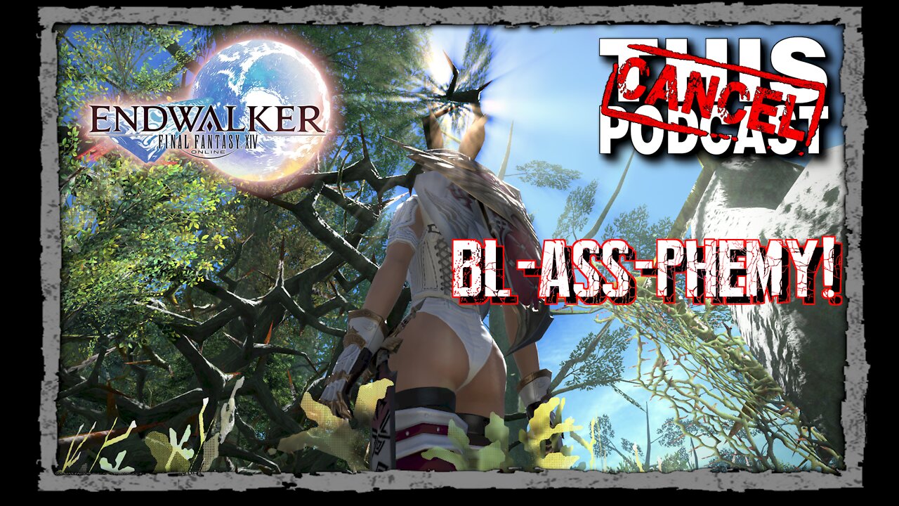 CTP Gaming - Final Fantasy XIV Endwalker - Bl-ass-phemy!