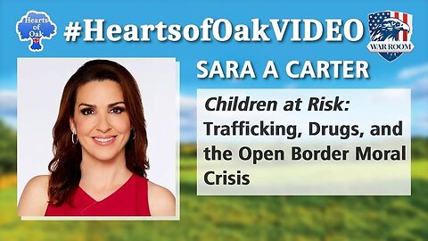 Hearts of Oak| Sara A Carter - Children at Risk: Trafficking, Drugs and the Open Border Moral Crisis