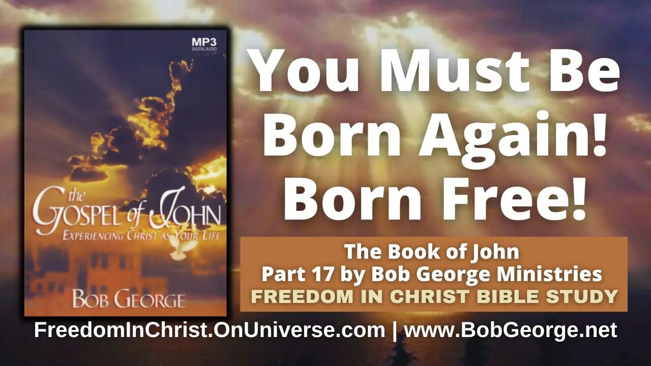 You Must Be Born Again! Born Free! by BobGeorge.net | Freedom In Christ Bible Study