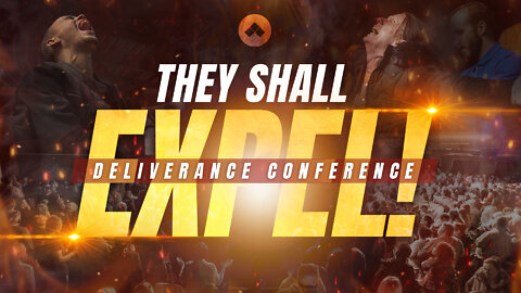 They Shall Expel Deliverance Conference - Part 1