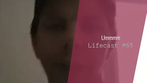 Ummmm | Lifecast #65