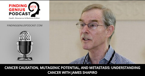 Cancer Causation, Mutagenic Potential, and Metastasis: Understanding Cancer with James Shapiro