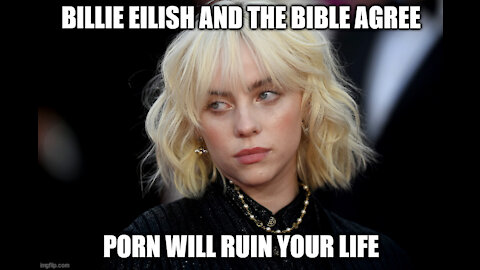 BILLIE EILISH AND THE BIBLE AGREE, PORN WILL RUIN YOUR LIFE