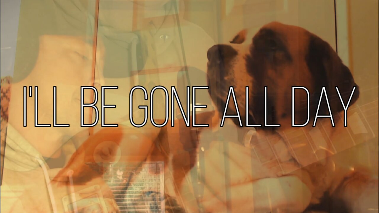 I'll Be Gone All Day - An original song inspired by my dog