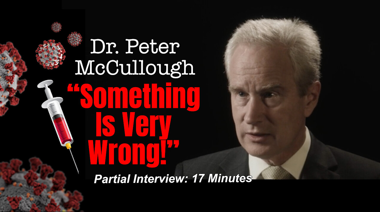 Dr. Peter McCullough - Excerpts - COVID-19 Vaccines: Something Is Very Wrong!