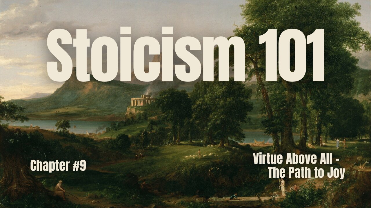 Stoicism 101: Chapter 9 - Virtue Above All - The Path to Joy