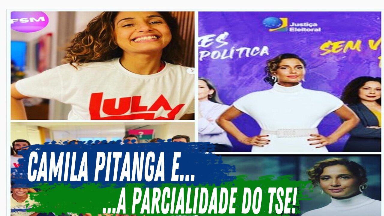 CAMILA PITANGA E A PARCIALIDADE DO TSE