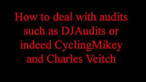 How to deal with audits such as DJAudits or indeed CyclingMikey and Charles Veitch