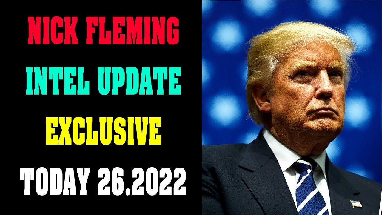 NICK FLEMING INTEL UPDATE EXCLUSIVE TODAY 26.2022 - TRUMP NEWS