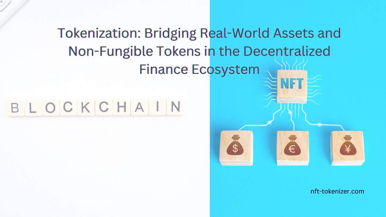 Tokenization: Bridging RWAs and NFTs in the Decentralized Finance Ecosystem