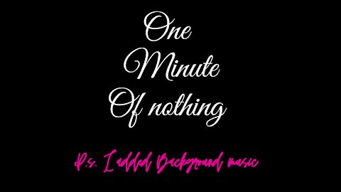 one minute of nothing but darkness