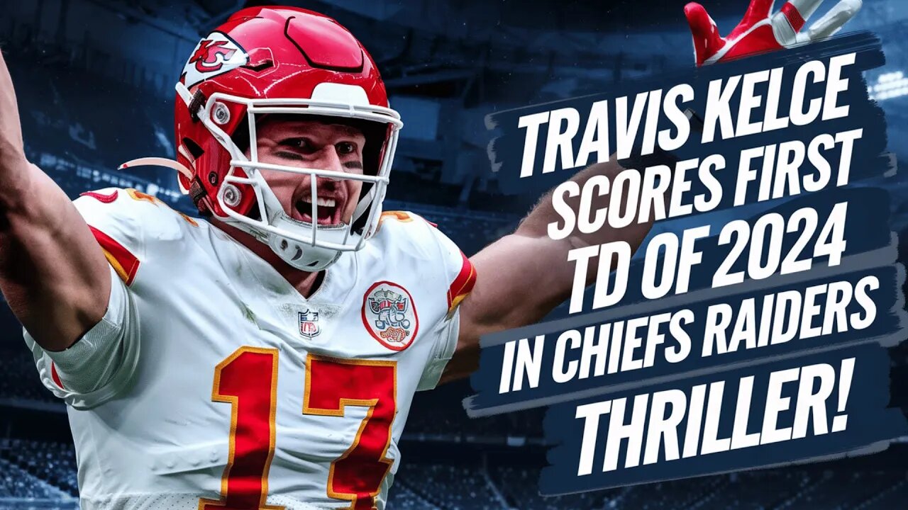 TRAVIS KELCE SCORES FIRST TD OF 2024 IN CHIEFS RAIDERS THRILLER!