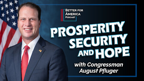 Better For America: Prosperity, Security, and Hope with Congressman August Pflguer