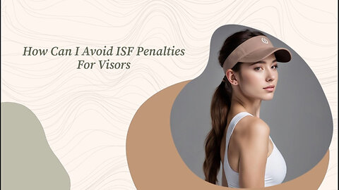 Avoiding ISF Penalties: Essential Tips for Importing Visors