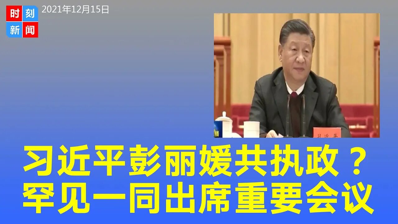 习近平彭丽媛要共同执政？罕见共同出席会议 央视镜头特写！彭丽媛近期频频高调现身 - 时刻新闻12/15/2021