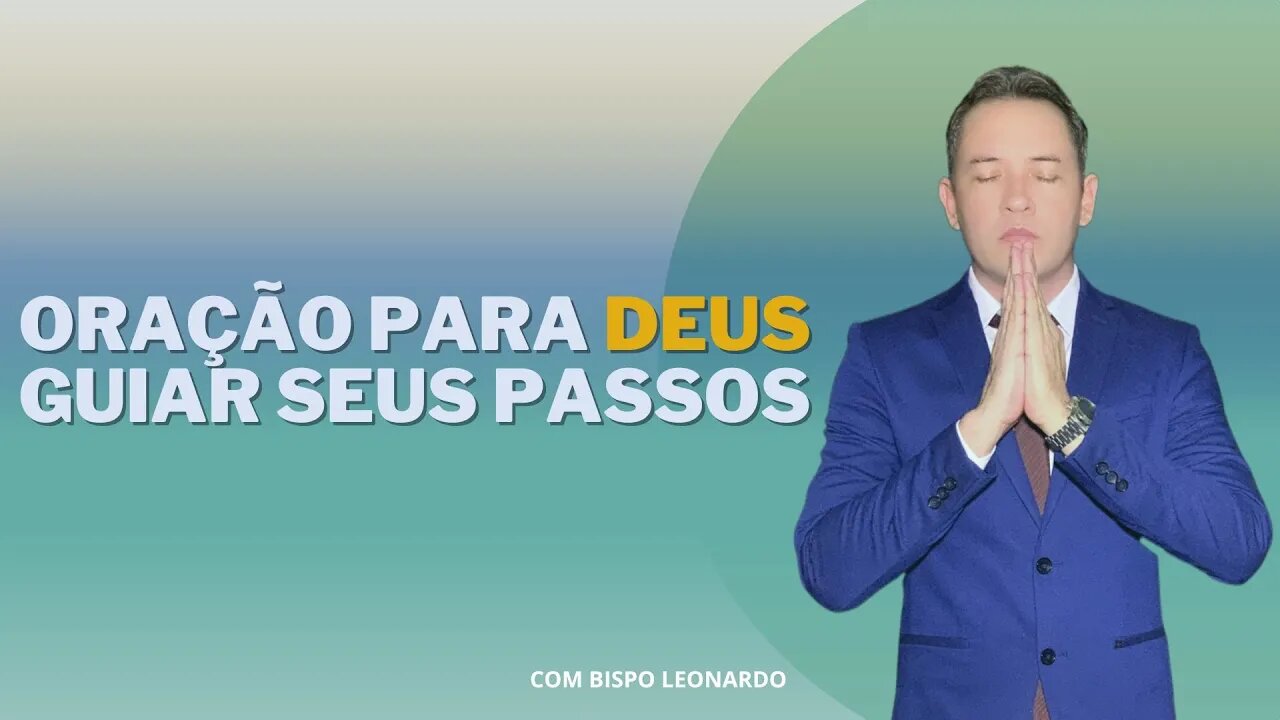 Oração Para Deus Guiar Seus Passos - Bispo Leonardo