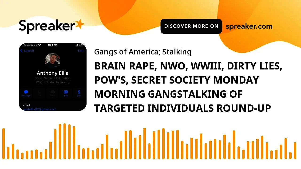 BRAIN RAPE, NWO, WWIII, DIRTY LIES, POW'S, SECRET SOCIETY MONDAY MORNING GANGSTALKING OF TARGETED IN